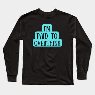 I Am Paid To Overthink Long Sleeve T-Shirt